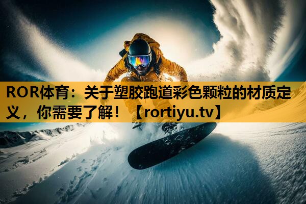 关于塑胶跑道彩色颗粒的材质定义，你需要了解！