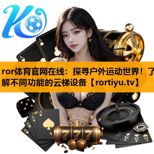 探寻户外运动世界！了解不同功能的云梯设备