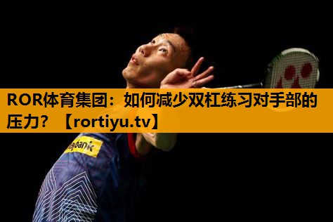 如何减少双杠练习对手部的压力？
