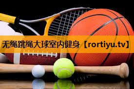 无绳跳绳大球室内健身