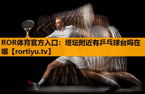 塔坛附近有乒乓球台吗在哪