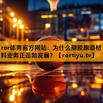 为什么塑胶跑道材料业务正蓬勃发展？