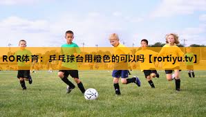 乒乓球台用橙色的可以吗